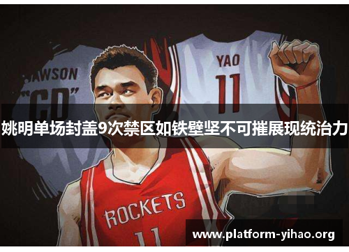 姚明单场封盖9次禁区如铁壁坚不可摧展现统治力 姚明单场封盖9次禁区如铁壁坚不可摧展现统治力