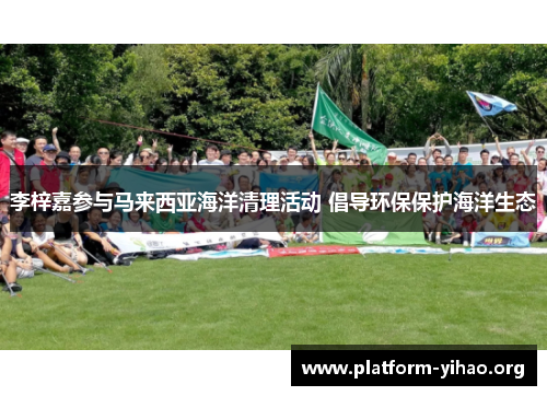 李梓嘉参与马来西亚海洋清理活动 倡导环保保护海洋生态 李梓嘉参与马来西亚海洋清理活动 倡导环保保护海洋生态