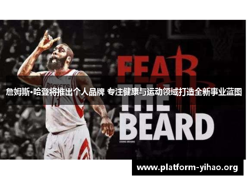 詹姆斯·哈登将推出个人品牌 专注健康与运动领域打造全新事业蓝图 詹姆斯·哈登将推出个人品牌 专注健康与运动领域打造全新事业蓝图