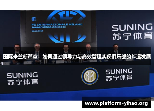 国际米兰新篇章:如何通过领导力与高效管理实现俱乐部的长远发展 国际米兰新篇章:如何通过领导力与高效管理实现俱乐部的长远发展