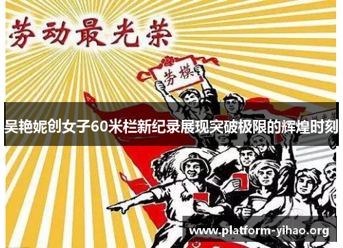 吴艳妮创女子60米栏新纪录展现突破极限的辉煌时刻 吴艳妮创女子60米栏新纪录展现突破极限的辉煌时刻