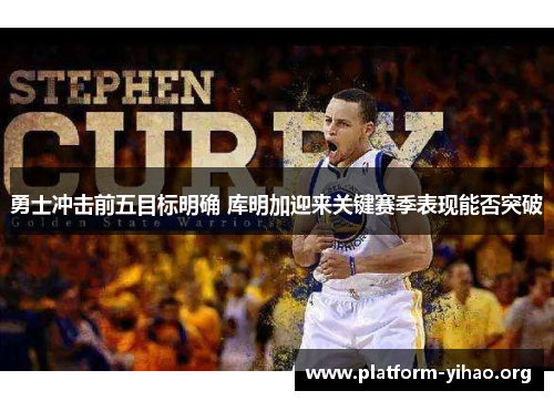 勇士冲击前五目标明确 库明加迎来关键赛季表现能否突破 勇士冲击前五目标明确 库明加迎来关键赛季表现能否突破