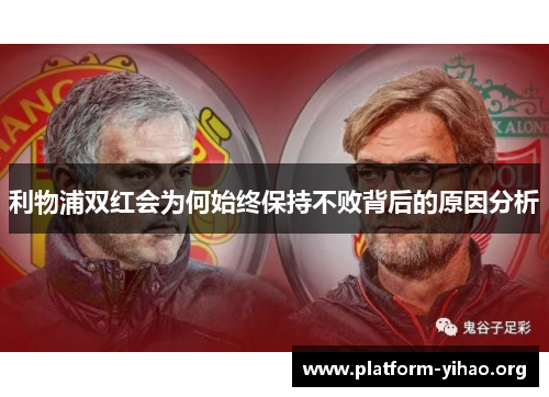 利物浦双红会为何始终保持不败背后的原因分析 利物浦双红会为何始终保持不败背后的原因分析