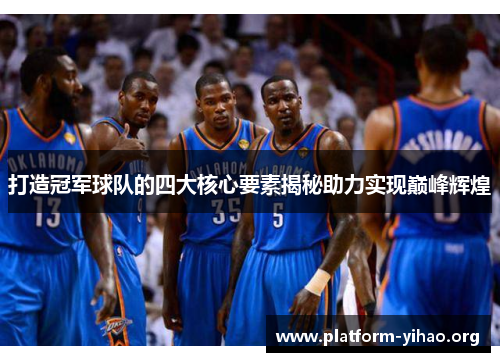 打造冠军球队的四大核心要素揭秘助力实现巅峰辉煌 打造冠军球队的四大核心要素揭秘助力实现巅峰辉煌