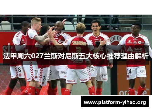 法甲周六027兰斯对尼斯五大核心推荐理由解析 法甲周六027兰斯对尼斯五大核心推荐理由解析