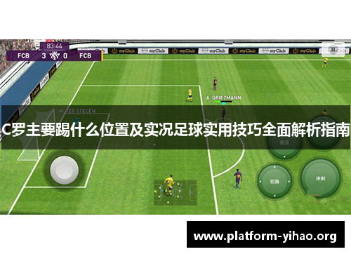 C罗主要踢什么位置及实况足球实用技巧全面解析指南 C罗主要踢什么位置及实况足球实用技巧全面解析指南