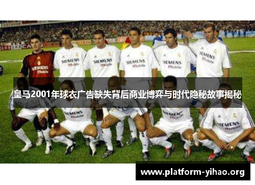 皇马2001年球衣广告缺失背后商业博弈与时代隐秘故事揭秘 皇马2001年球衣广告缺失背后商业博弈与时代隐秘故事揭秘