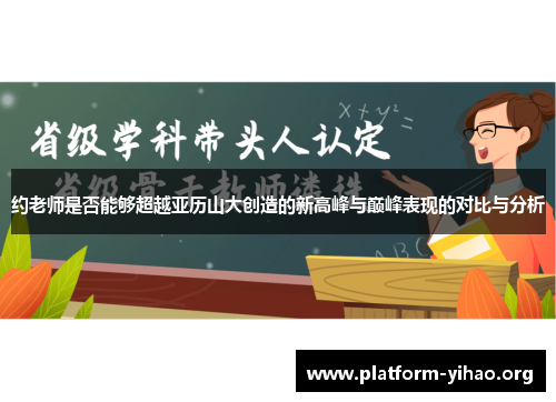 约老师是否能够超越亚历山大创造的新高峰与巅峰表现的对比与分析 约老师是否能够超越亚历山大创造的新高峰与巅峰表现的对比与分析