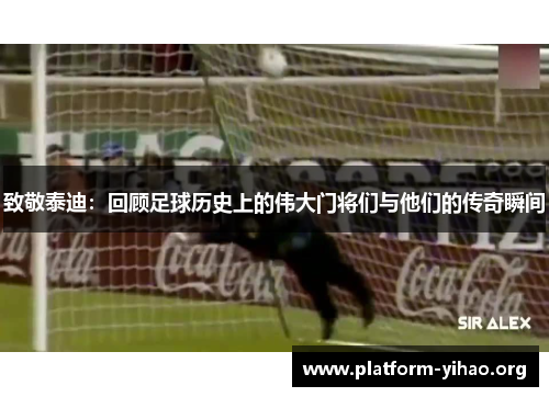 致敬泰迪:回顾足球历史上的伟大门将们与他们的传奇瞬间 致敬泰迪:回顾足球历史上的伟大门将们与他们的传奇瞬间