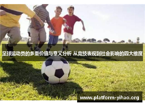 足球运动员的多重价值与意义分析 从竞技表现到社会影响的四大维度