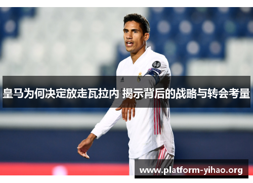 皇马为何决定放走瓦拉内 揭示背后的战略与转会考量